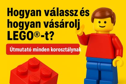 Hogyan válassz és hogyan vásárolj LEGO®-t? – Útmutató minden korosztálynak.